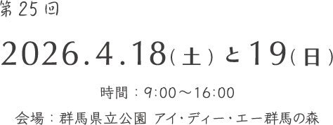 第25回2026年4月18日(土）と19日(日) 9時〜16時。会場：群馬県立公園アイ・ディー・エー群馬の森